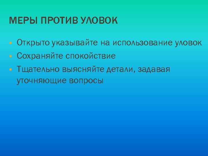 МЕРЫ ПРОТИВ УЛОВОК § § § Открыто указывайте на использование уловок Сохраняйте спокойствие Тщательно