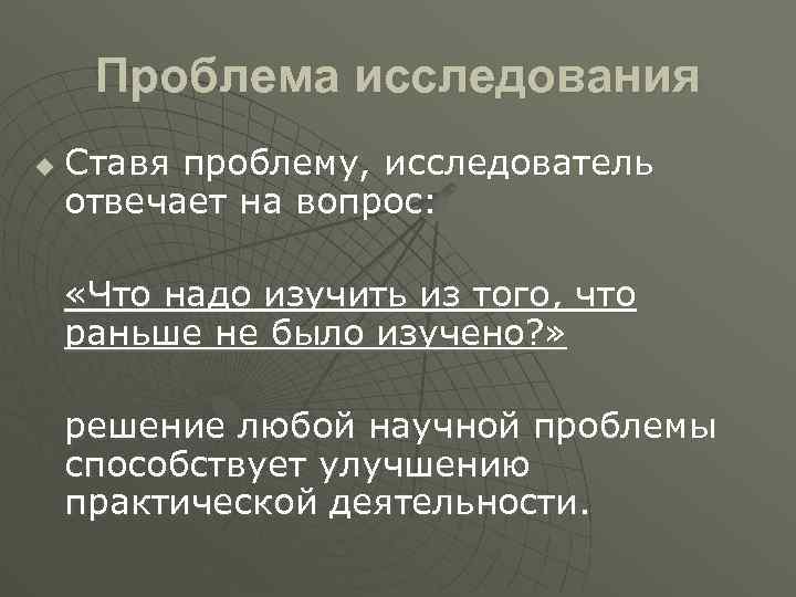 Проблема исследования u Ставя проблему, исследователь отвечает на вопрос: «Что надо изучить из того,