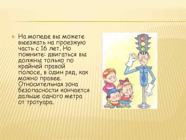  На мопеде вы можете выезжать на проезжую часть с 16 лет. Но помните: