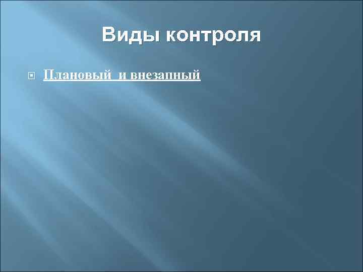 Виды контроля Плановый и внезапный 