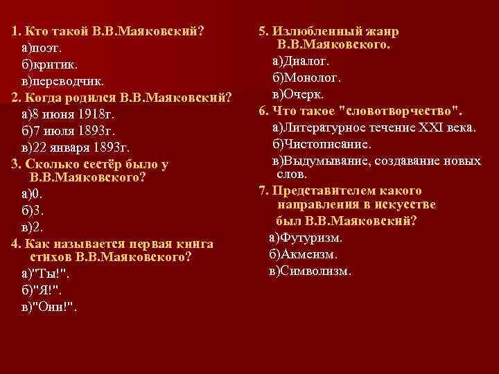 1. Кто такой В. В. Маяковский? а)поэт. б)критик. в)переводчик. 2. Когда родился В. В.