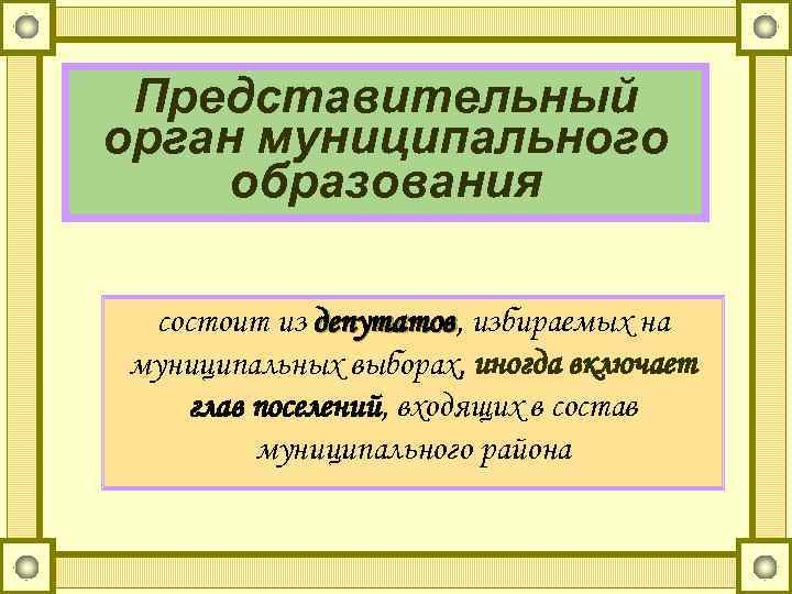 Представительный орган муниципального образования состоит из депутатов, избираемых на депутатов муниципальных выборах, иногда включает