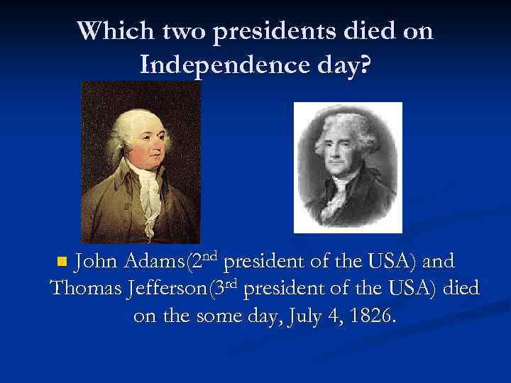 Which two presidents died on Independence day? John Adams(2 nd president of the USA)
