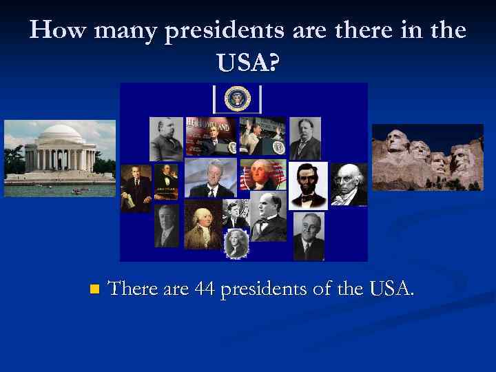 How many presidents are there in the USA? n There are 44 presidents of