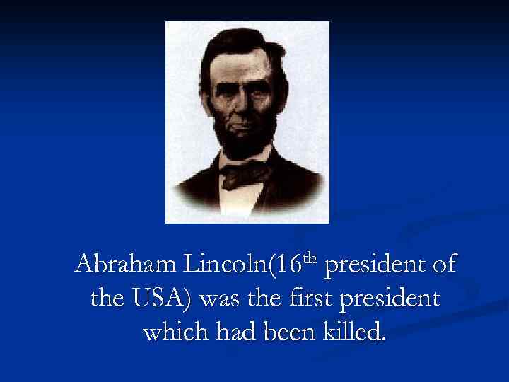 Abraham Lincoln(16 th president of the USA) was the first president which had been