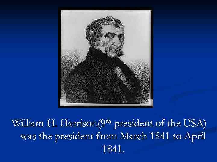 William H. Harrison(9 th president of the USA) was the president from March 1841