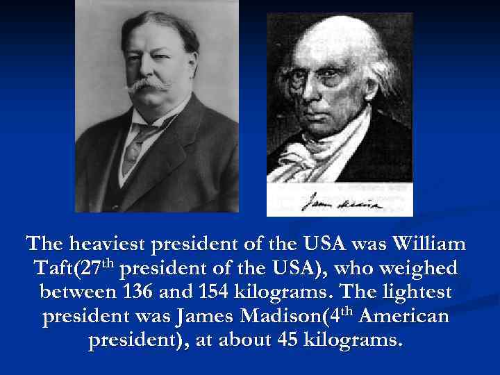 The heaviest president of the USA was William Taft(27 th president of the USA),