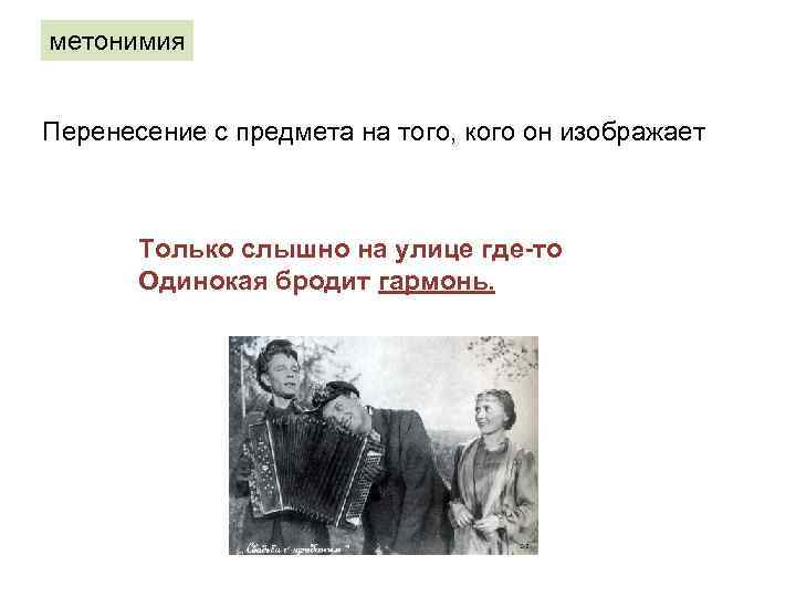 метонимия Перенесение с предмета на того, кого он изображает Только слышно на улице где-то