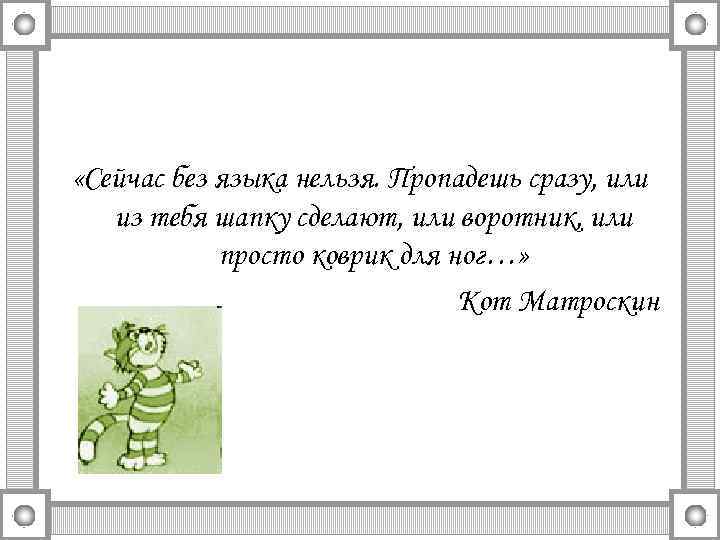  «Сейчас без языка нельзя. Пропадешь сразу, или из тебя шапку сделают, или воротник,