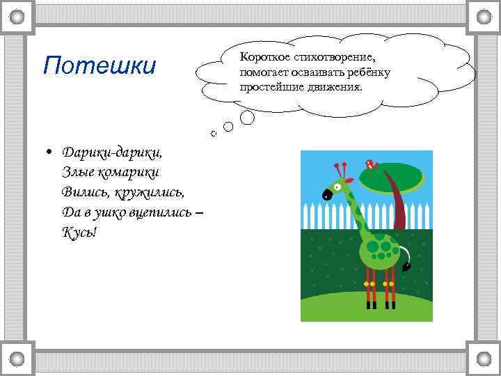 Потешки • Дарики-дарики, Злые комарики Вились, кружились, Да в ушко вцепились – Кусь! Короткое