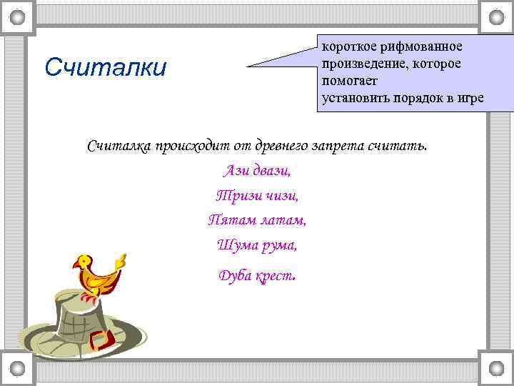 короткое рифмованное произведение, которое помогает установить порядок в игре Считалки Считалка происходит от древнего