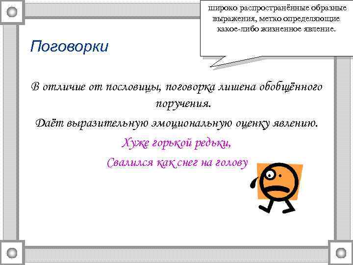 широко распространённые образные выражения, метко определяющие какое-либо жизненное явление. Поговорки В отличие от пословицы,