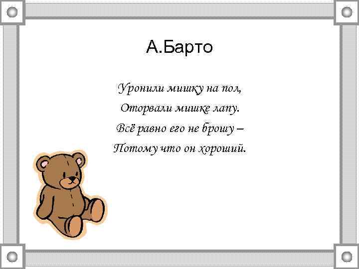 А. Барто Уронили мишку на пол, Оторвали мишке лапу. Всё равно его не брошу