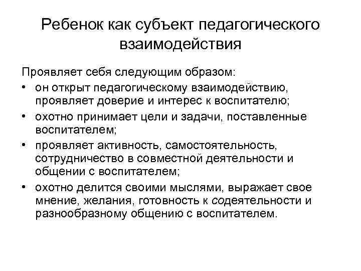 Ребенок как субъект педагогического взаимодействия Проявляет себя следующим образом: • он открыт педагогическому взаимодействию,