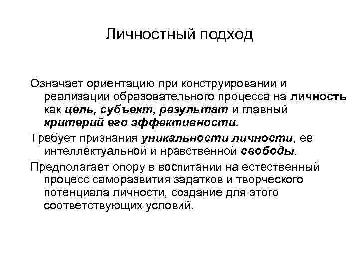 Личностный подход Означает ориентацию при конструировании и реализации образовательного процесса на личность как цель,