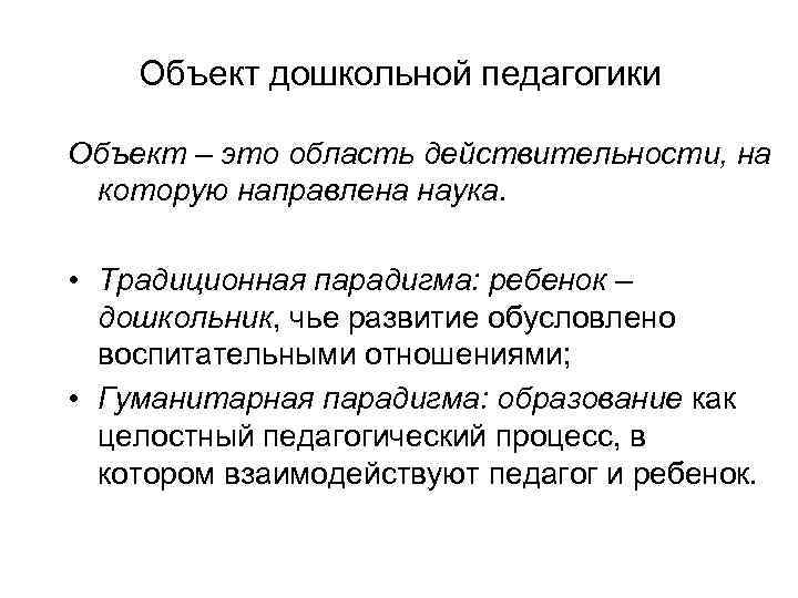 Объект дошкольной педагогики Объект – это область действительности, на которую направлена наука. • Традиционная