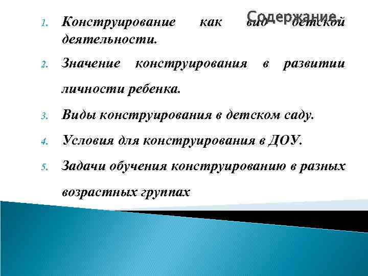 1. Конструирование деятельности. 2. Значение как Содержание. вид детской конструирования в развитии личности ребенка.