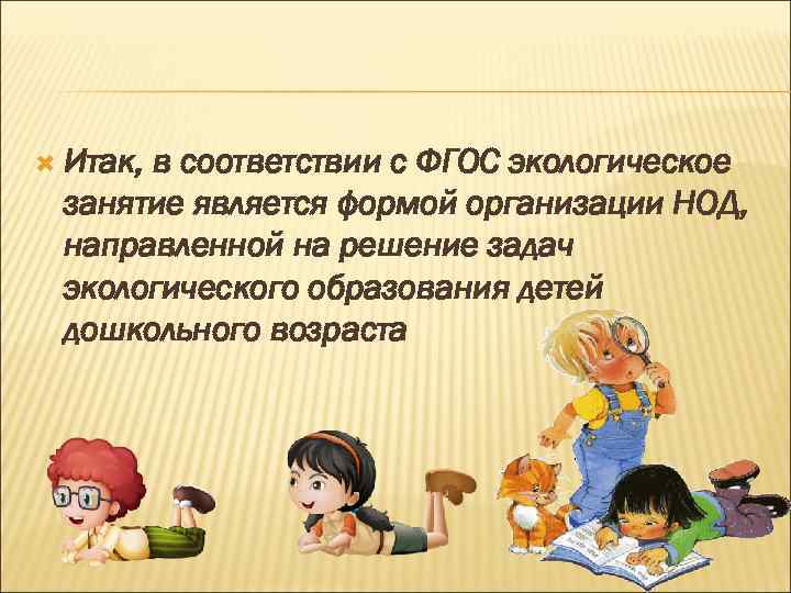  Итак, в соответствии с ФГОС экологическое занятие является формой организации НОД, направленной на