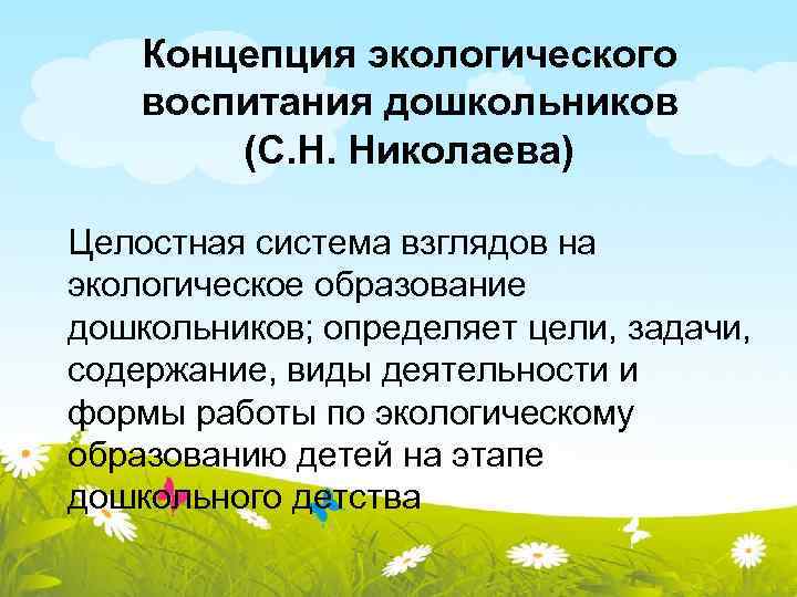 Концепция экологического воспитания дошкольников (С. Н. Николаева) Целостная система взглядов на экологическое образование дошкольников;
