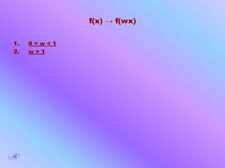 f(x) → f(wx) 1. 2. 0<w<1 w>1 