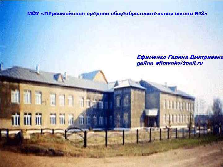 МОУ «Первомайская средняя общеобразовательная школа № 2» Ефименко Галина Дмитриевна galina_efimenko@mail. ru 