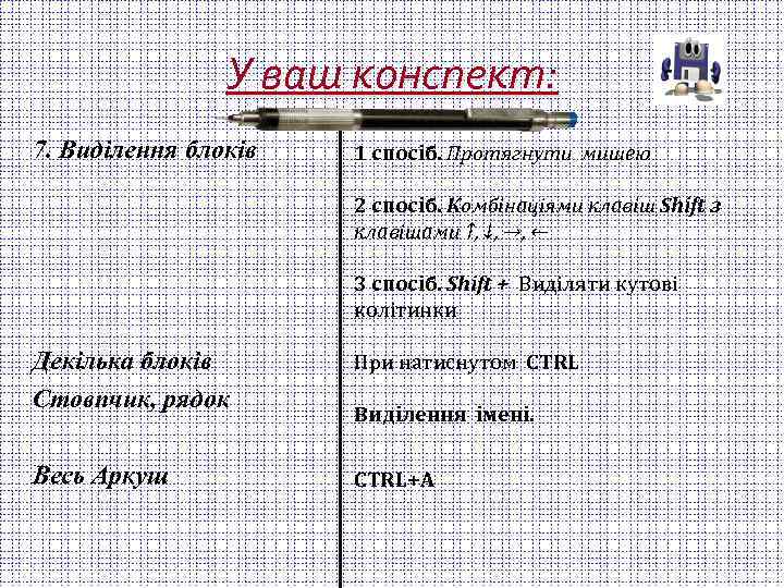 У ваш конспект: 7. Виділення блоків 1 спосіб. Протягнути мишею 2 спосіб. Комбінаціями клавіш