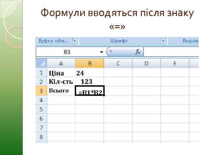Формули вводяться після знаку «=» Ціна 24 Кіл-сть 123 Всього =В 1*В 2 