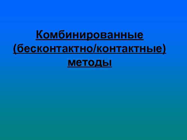 Комбинированные (бесконтактно/контактные) методы 