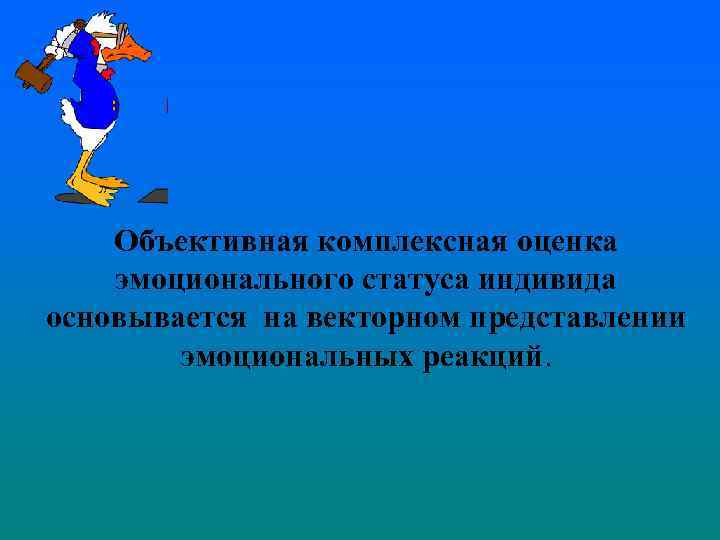 Объективная комплексная оценка эмоционального статуса индивида основывается на векторном представлении эмоциональных реакций. 