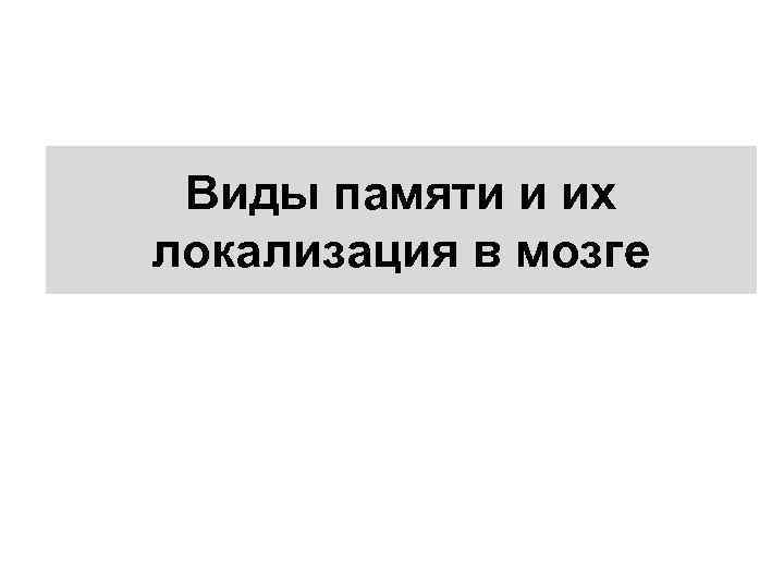 Виды памяти и их локализация в мозге 