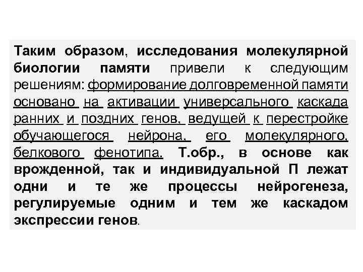 Таким образом, исследования молекулярной биологии памяти привели к следующим решениям: формирование долговременной памяти основано