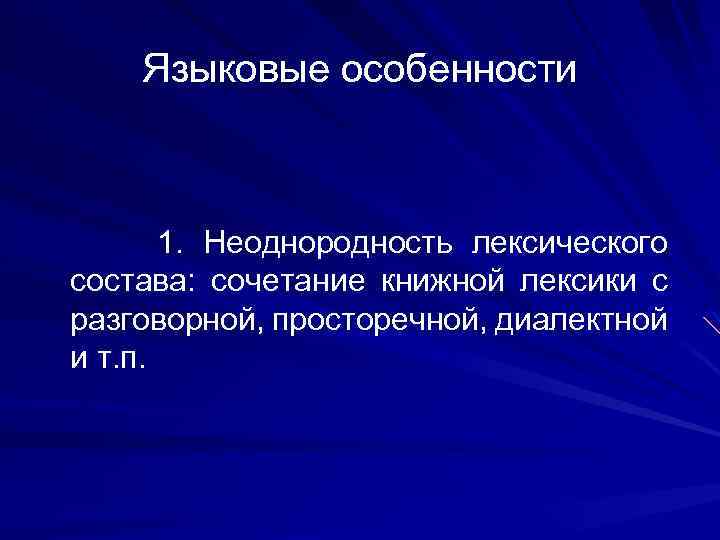 Языковые особенности 1. Неоднородность лексического состава: сочетание книжной лексики с разговорной, просторечной, диалектной и