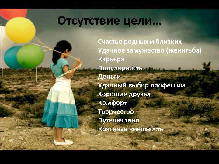 Отсутствие цели… Счастье родных и близких Удачное замужество (женитьба) Карьера Популярность Деньги Удачный выбор
