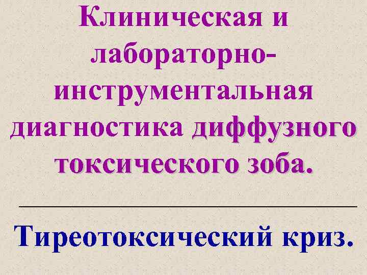 Клиническая и лабораторноинструментальная диагностика диффузного токсического зоба. Тиреотоксический криз. 