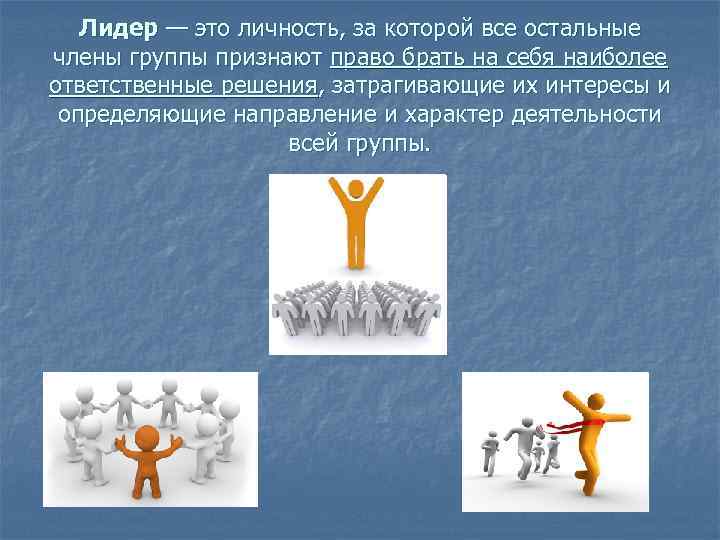 Лидер — это личность, за которой все остальные члены группы признают право брать на