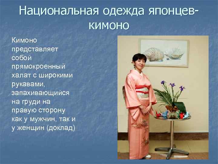 Национальная одежда японцевкимоно Кимоно представляет собой прямокроенный халат с широкими рукавами, запахивающийся на груди