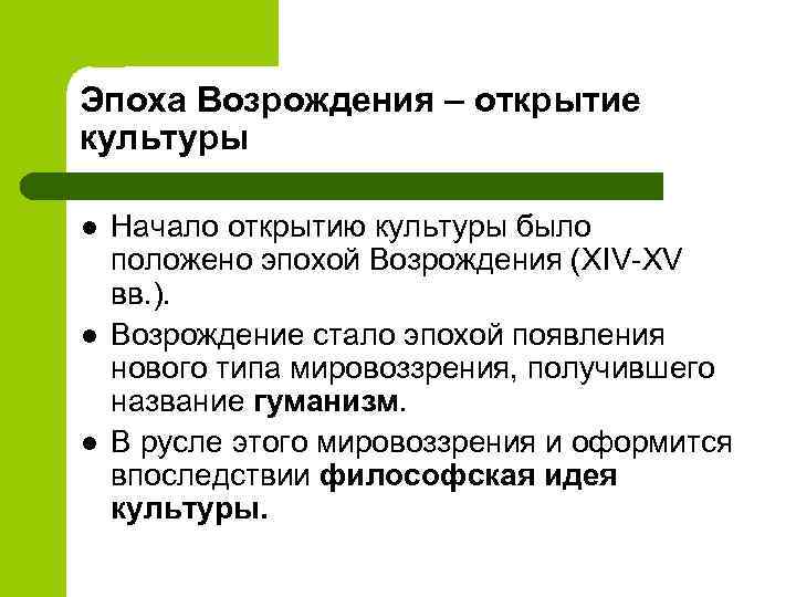 Эпоха Возрождения – открытие культуры l l l Начало открытию культуры было положено эпохой