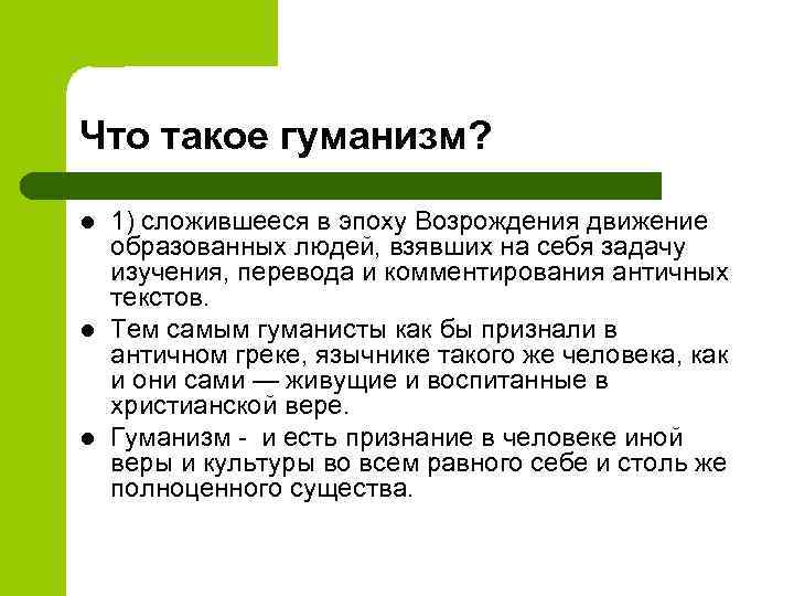 Что такое гуманизм? l l l 1) сложившееся в эпоху Возрождения движение образованных людей,