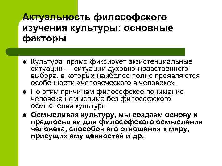 Актуальность философского изучения культуры: основные факторы l l l Культура прямо фиксирует экзистенциальные ситуации