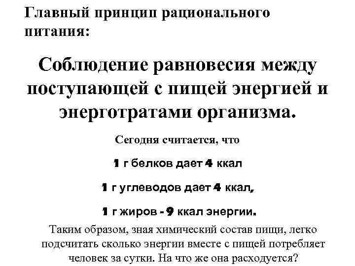 Главный принцип рационального питания: Соблюдение равновесия между поступающей с пищей энергией и энерготратами организма.