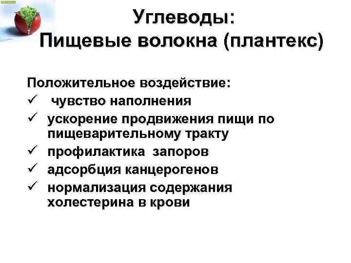  Углеводы: Пищевые волокна (плантекс) Положительное воздействие: ü чувство наполнения ü ускорение продвижения пищи
