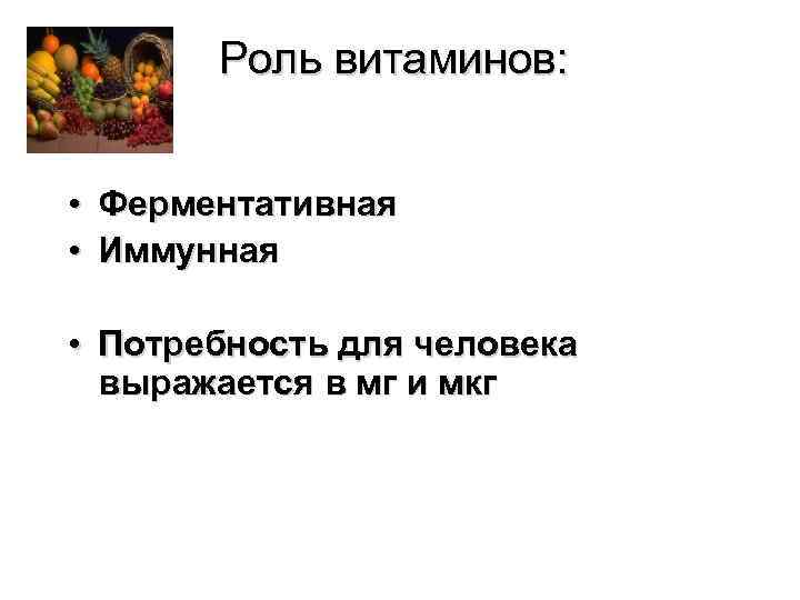 Роль витаминов: • Ферментативная • Иммунная • Потребность для человека выражается в мг и