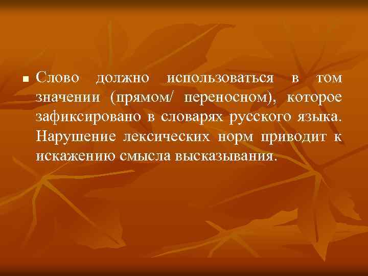 n Слово должно использоваться в том значении (прямом/ переносном), которое зафиксировано в словарях русского