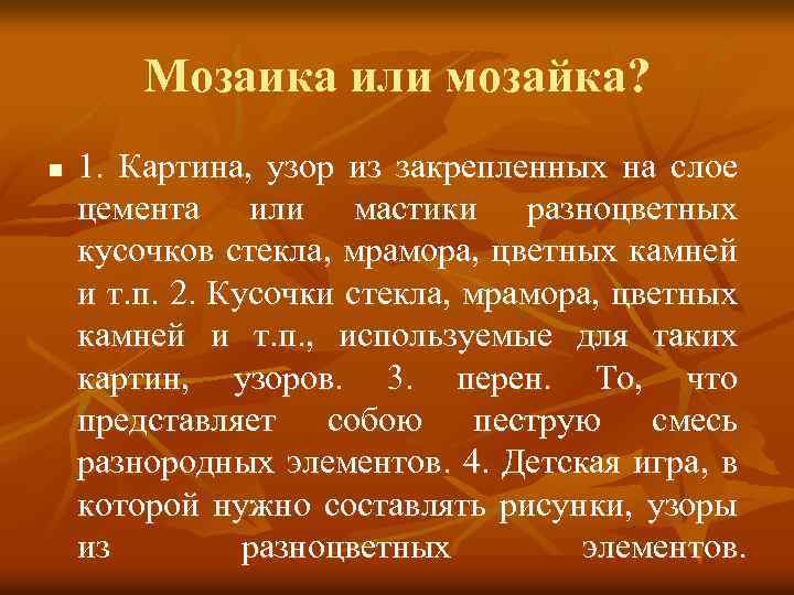 Мозаика или мозайка? n 1. Картина, узор из закрепленных на слое цемента или мастики