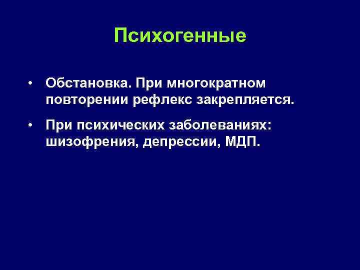Психогенные • Обстановка. При многократном повторении рефлекс закрепляется. • При психических заболеваниях: шизофрения, депрессии,