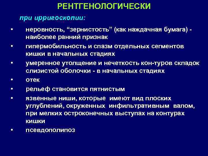 РЕНТГЕНОЛОГИЧЕСКИ при ирригоскопии: • • неровность, “зернистость” (как наждачная бумага) наиболее ранний признак гипермобильность