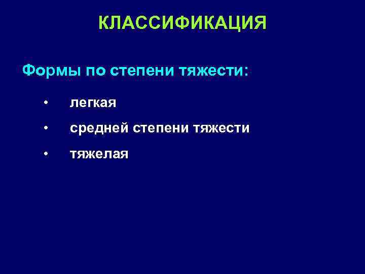 КЛАССИФИКАЦИЯ Формы по степени тяжести: • легкая • средней степени тяжести • тяжелая 
