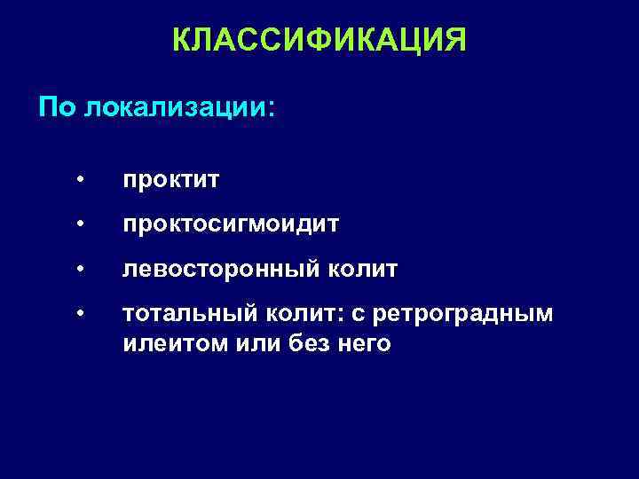 КЛАССИФИКАЦИЯ По локализации: • проктит • проктосигмоидит • левосторонный колит • тотальный колит: с