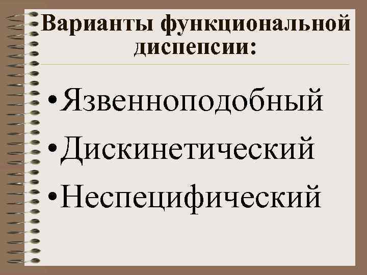 Варианты функциональной диспепсии: • Язвенноподобный • Дискинетический • Неспецифический 
