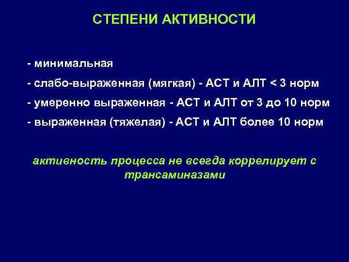 СТЕПЕНИ АКТИВНОСТИ минимальная слабо выраженная (мягкая) АСТ и АЛТ < 3 норм умеренно выраженная